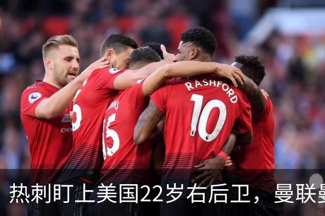 热刺盯上美国22岁右后卫，曼联曼城球探也在看