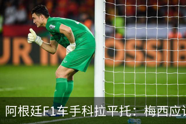 阿根廷F1车手科拉平托：梅西应该赢得金球奖，他是体育界榜样